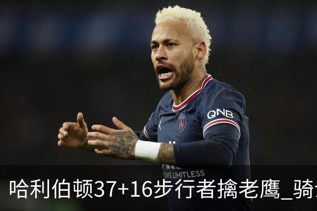 哈利伯顿37+16步行者擒老鹰 骑士加时险胜76人