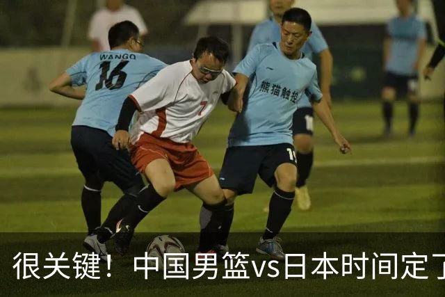 很关键！中国男篮vs日本时间定了，CCTV5+直播，想3杀对手得做三点调整！