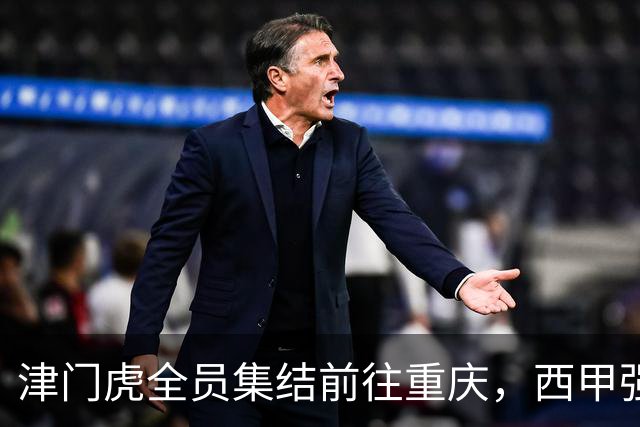 津门虎全员集结前往重庆，西甲强援加入争取保底1分