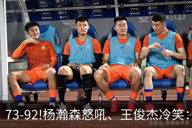 73-92!杨瀚森怒吼、王俊杰冷笑：中国男篮'内战'比输日本更可怕